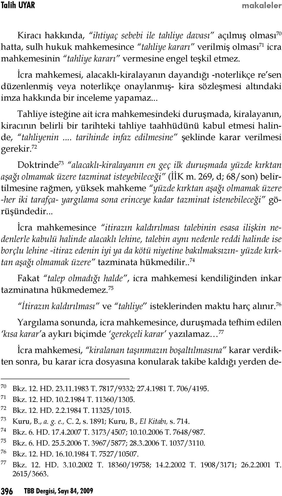 .. Tahliye isteğine ait icra mahkemesindeki duruşmada, kiralayanın, kiracının belirli bir tarihteki tahliye taahhüdünü kabul etmesi halinde, tahliyenin.