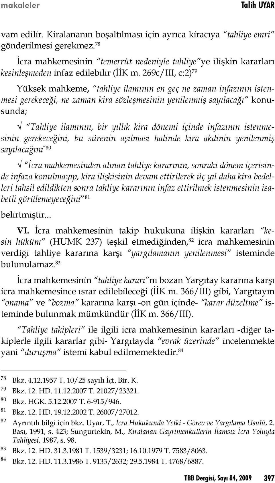 269c/III, c:2) 79 Yüksek mahkeme, tahliye ilamının en geç ne zaman infazının istenmesi gerekeceği, ne zaman kira sözleşmesinin yenilenmiş sayılacağı konusunda; Tahliye ilamının, bir yıllık kira