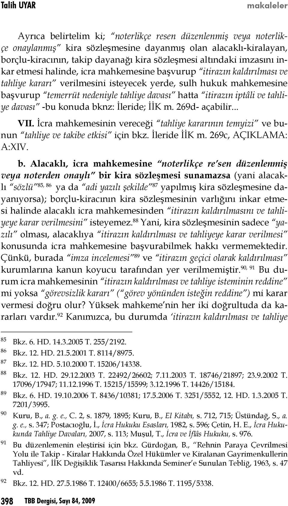 iptâli ve tahliye davası -bu konuda bknz: İleride; İİK m. 269d- açabilir... VII. İcra mahkemesinin vereceği tahliye kararının temyizi ve bunun tahliye ve takibe etkisi için bkz. İleride İİK m.