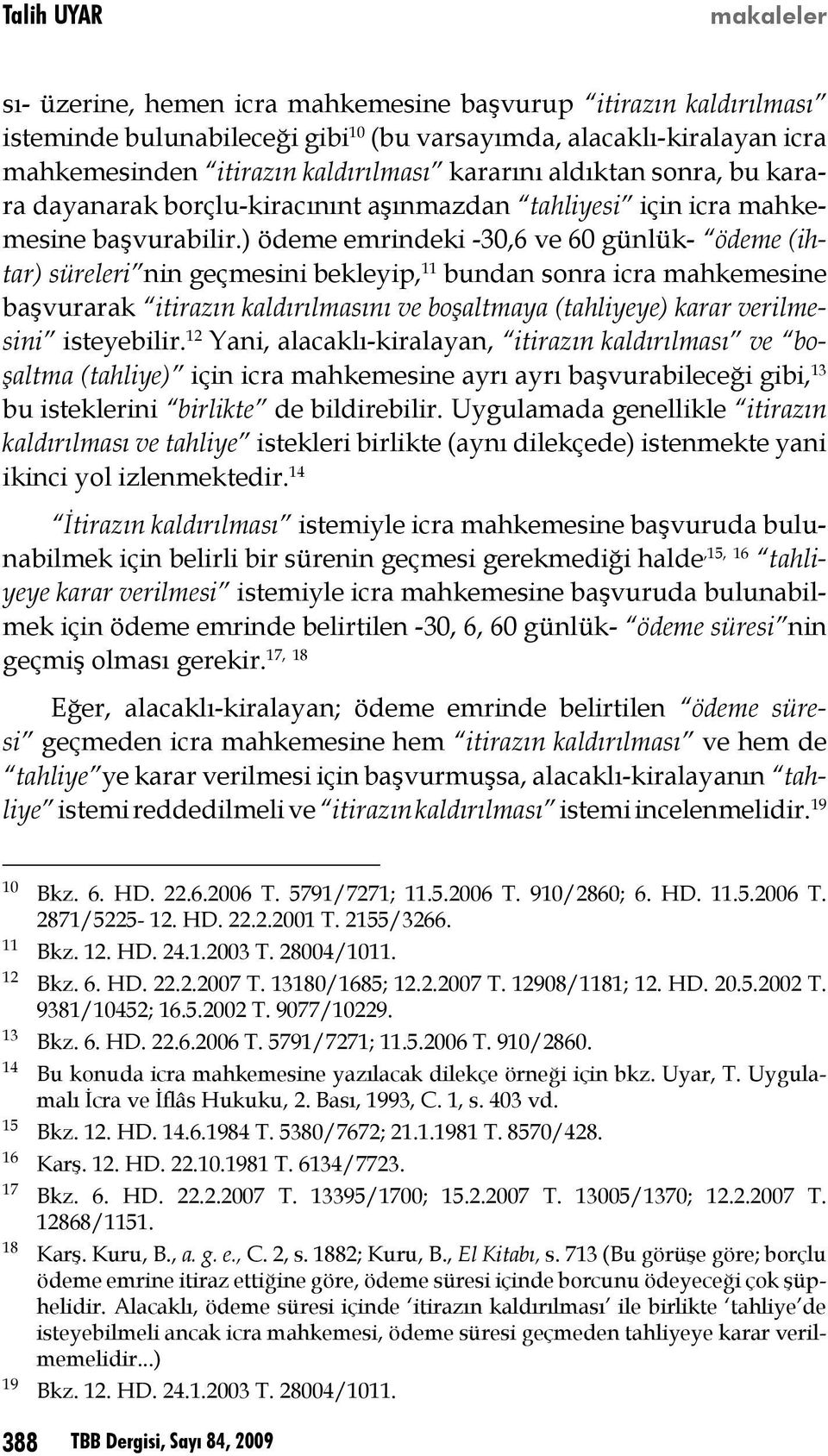 ) ödeme emrindeki -30,6 ve 60 günlük- ödeme (ihtar) süreleri nin geçmesini bekleyip, 11 bundan sonra icra mahkemesine başvurarak itirazın kaldırılmasını ve boşaltmaya (tahliyeye) karar verilmesini