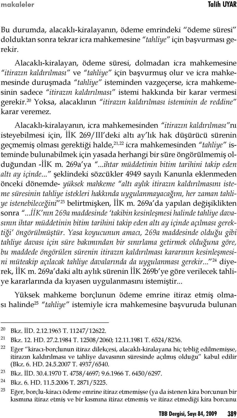 itirazın kaldırılması istemi hakkında bir karar vermesi gerekir. 20 Yoksa, alacaklının itirazın kaldırılması isteminin de reddine karar veremez.