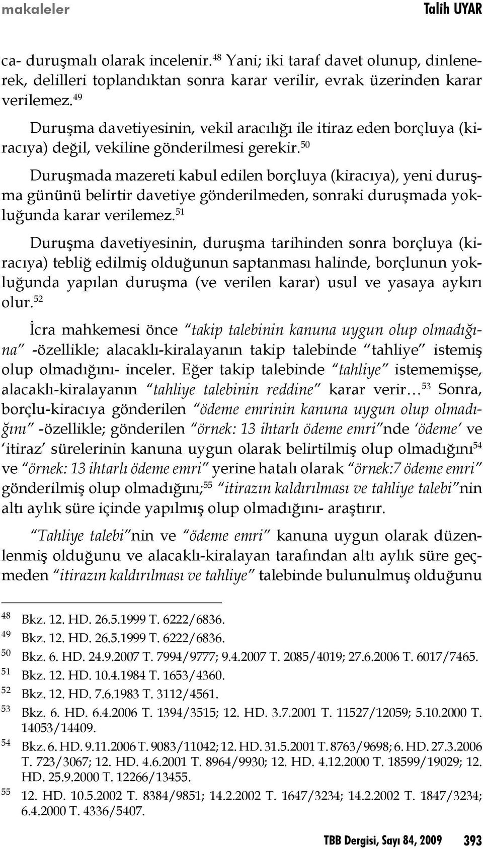 50 Duruşmada mazereti kabul edilen borçluya (kiracıya), yeni duruşma gününü belirtir davetiye gönderilmeden, sonraki duruşmada yokluğunda karar verilemez.