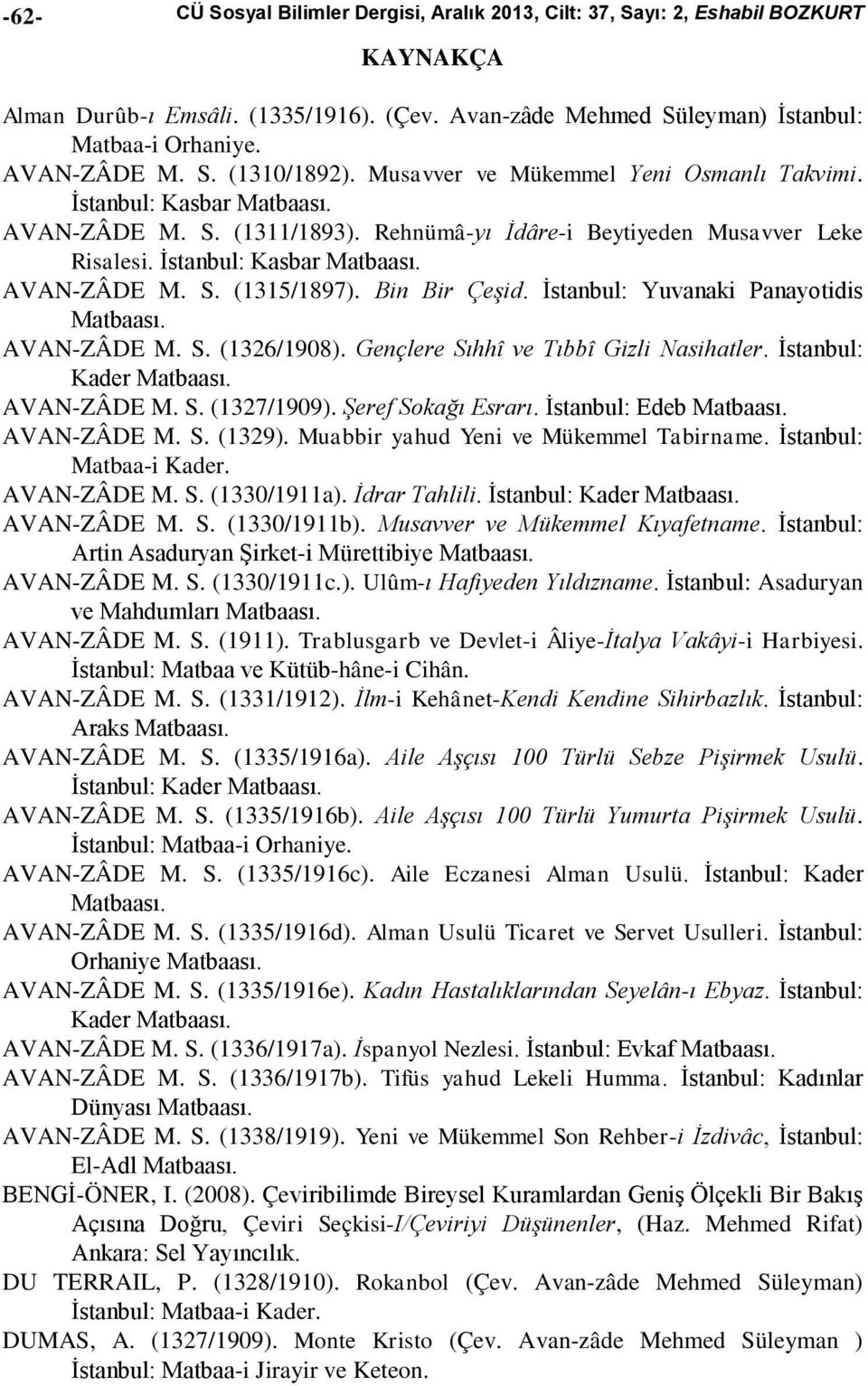 Bin Bir Çeşid. İstanbul: Yuvanaki Panayotidis Matbaası. AVAN-ZÂDE M. S. (1326/1908). Gençlere Sıhhî ve Tıbbî Gizli Nasihatler. İstanbul: Kader Matbaası. AVAN-ZÂDE M. S. (1327/1909).