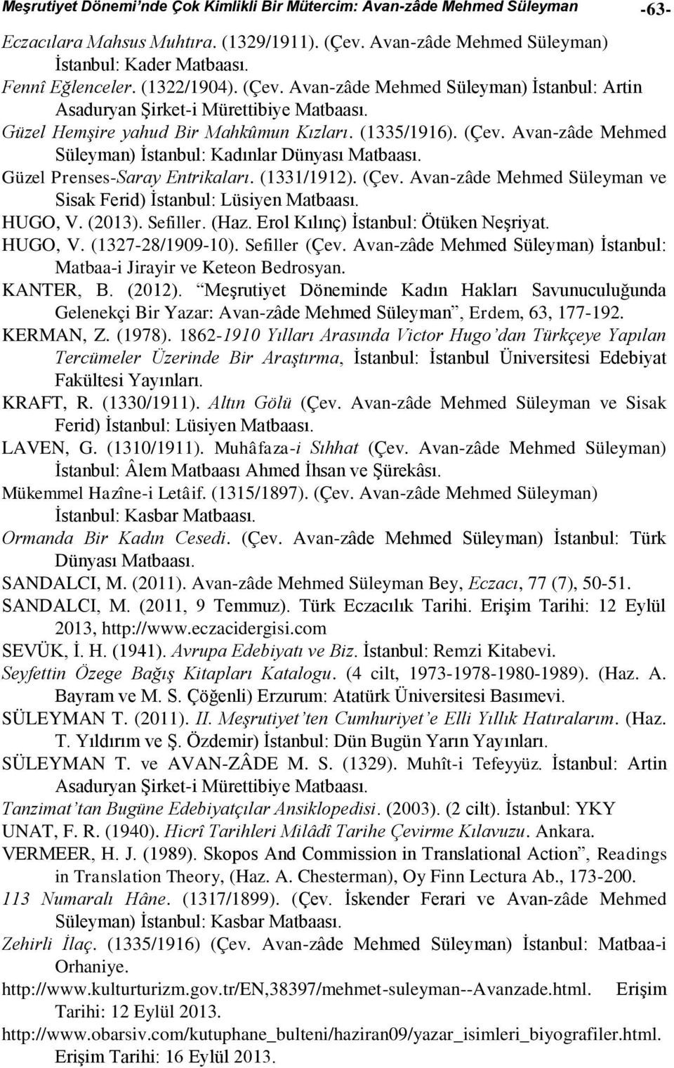 Güzel Prenses-Saray Entrikaları. (1331/1912). (Çev. Avan-zâde Mehmed Süleyman ve Sisak Ferid) İstanbul: Lüsiyen Matbaası. HUGO, V. (2013). Sefiller. (Haz. Erol Kılınç) İstanbul: Ötüken Neşriyat.