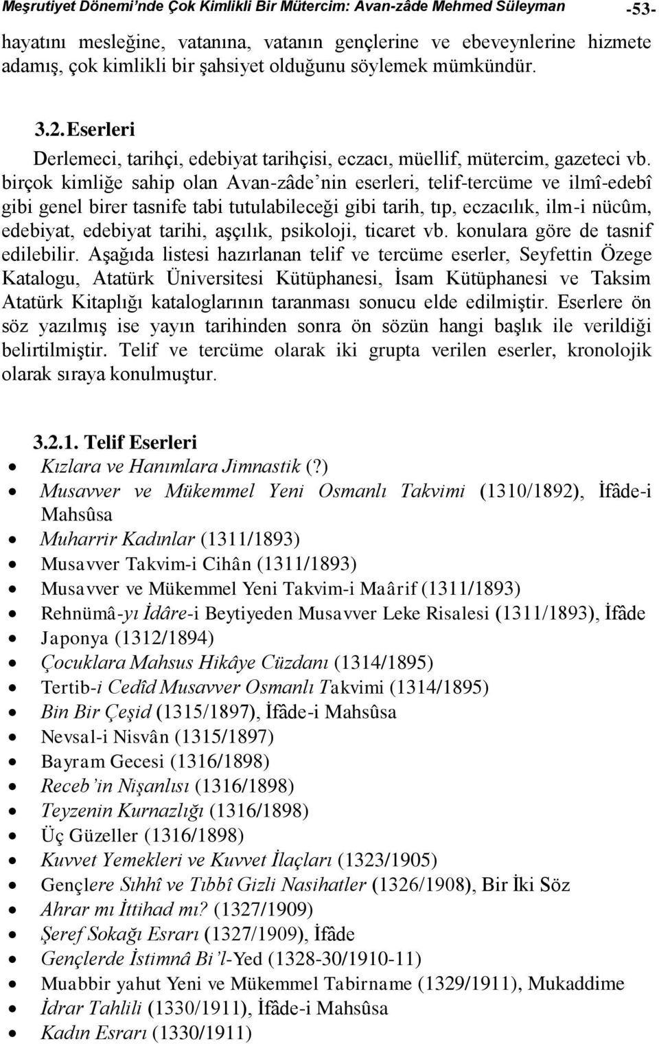 birçok kimliğe sahip olan Avan-zâde nin eserleri, telif-tercüme ve ilmî-edebî gibi genel birer tasnife tabi tutulabileceği gibi tarih, tıp, eczacılık, ilm-i nücûm, edebiyat, edebiyat tarihi, aşçılık,