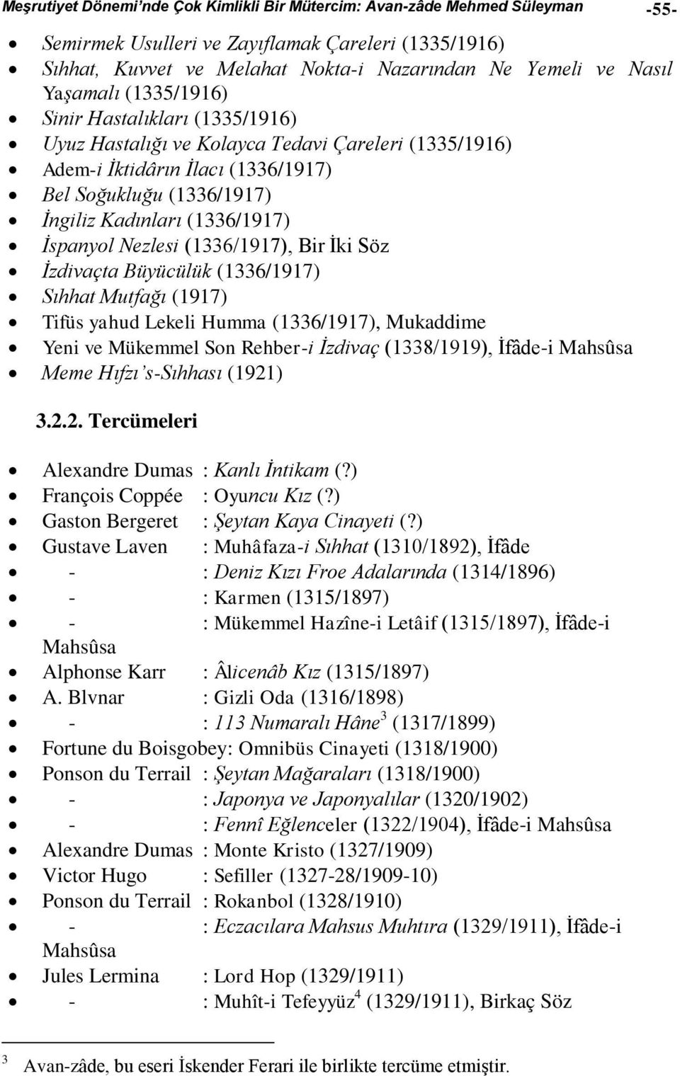 İspanyol Nezlesi (1336/1917), Bir İki Söz İzdivaçta Büyücülük (1336/1917) Sıhhat Mutfağı (1917) Tifüs yahud Lekeli Humma (1336/1917), Mukaddime Yeni ve Mükemmel Son Rehber-i İzdivaç (1338/1919),