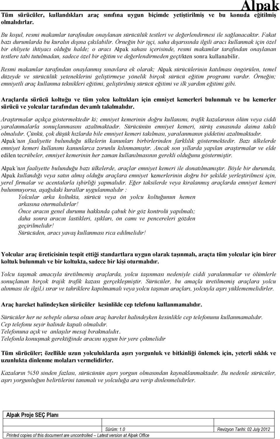 Örneğin bir işçi, saha dışarısında ilgili aracı kullanmak için özel bir ehliyete ihtiyacı olduğu halde; o aracı Alpak sahası içerisinde, resmi makamlar tarafından onaylanan testlere tabi tutulmadan,