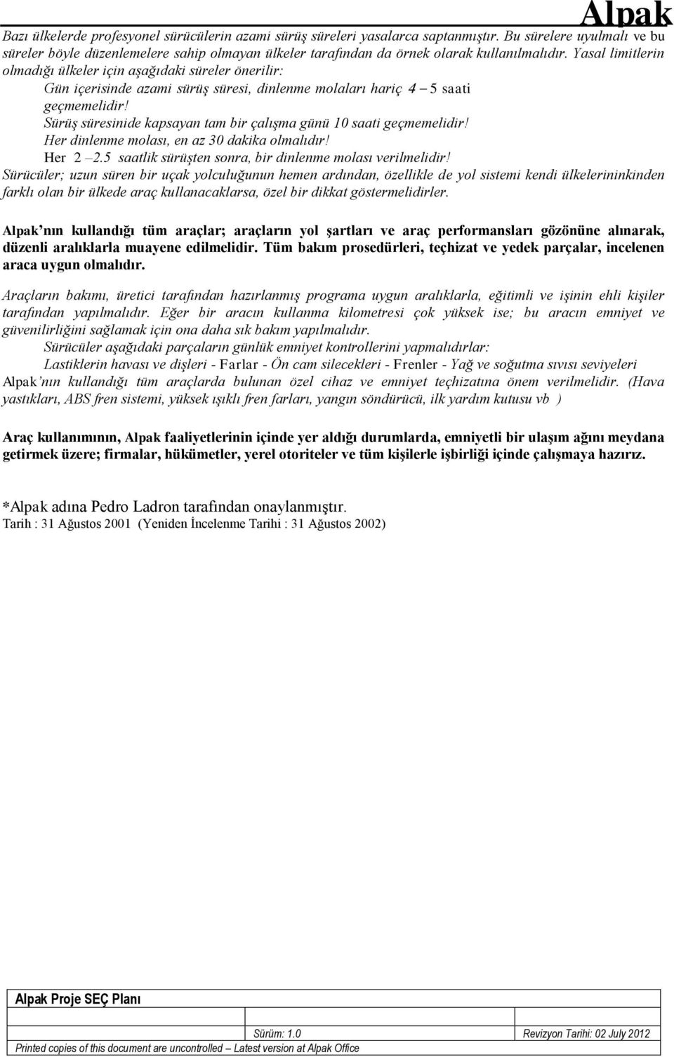 Yasal limitlerin olmadığı ülkeler için aşağıdaki süreler önerilir: Gün içerisinde azami sürüş süresi, dinlenme molaları hariç 5 saati geçmemelidir!