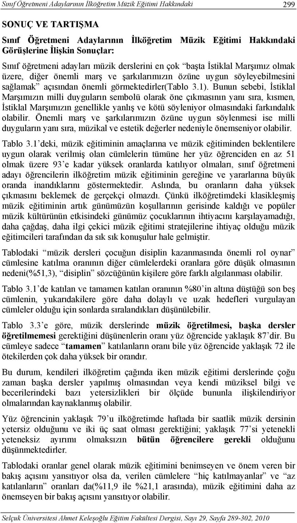 Bunun sebebi, İstiklal Marşımızın milli duyguların sembolü olarak öne çıkmasının yanı sıra, kısmen, İstiklal Marşımızın genellikle yanlış ve kötü söyleniyor olmasındaki farkındalık olabilir.