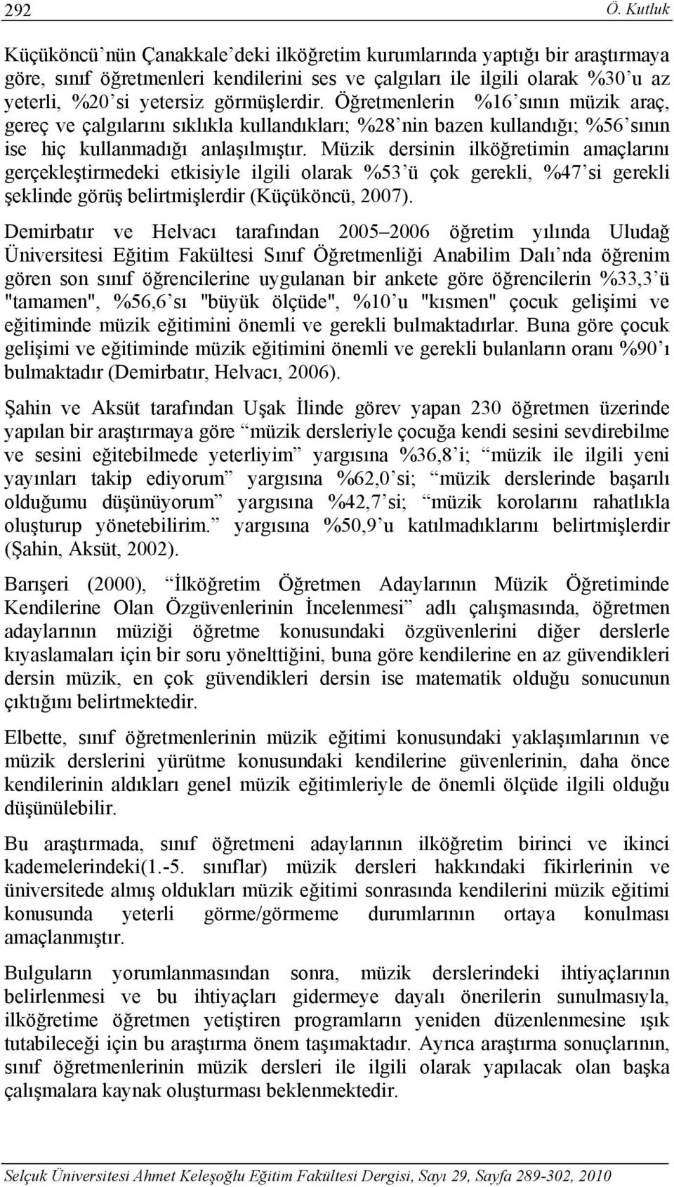 görmüşlerdir. Öğretmenlerin %16 sının müzik araç, gereç ve çalgılarını sıklıkla kullandıkları; %28 nin bazen kullandığı; %56 sının ise hiç kullanmadığı anlaşılmıştır.