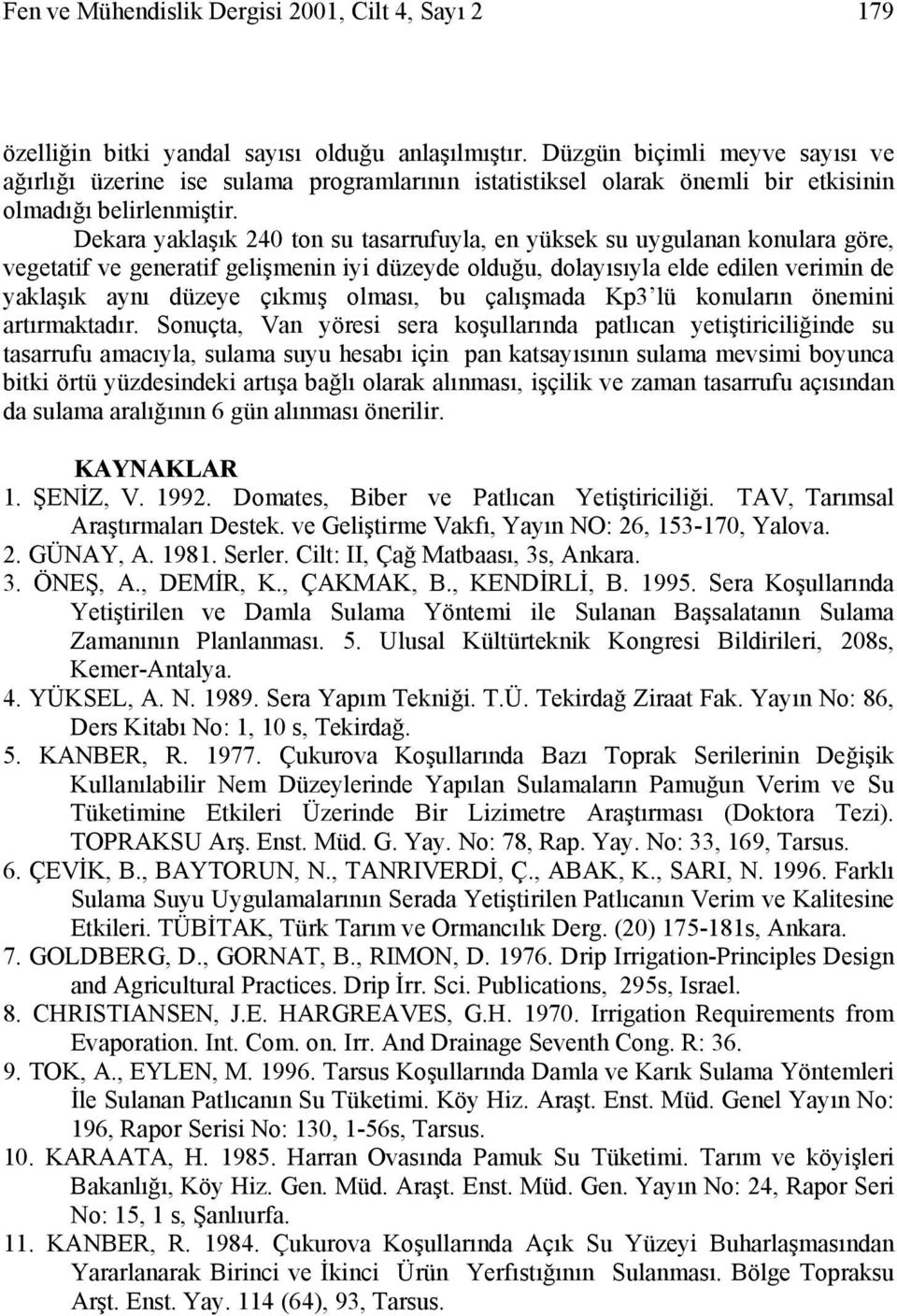 Dekara yaklaşık 240 ton su tasarrufuyla, en yüksek su uygulanan konulara göre, vegetatif ve generatif gelişmenin iyi düzeyde olduğu, dolayısıyla elde edilen verimin de yaklaşık aynı düzeye çıkmış