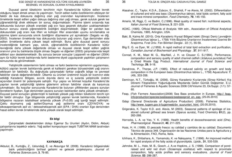 İncelenen örneklerde tespit edilen yağın dokuya dağılmış olan yağ olması, gerek sululuk gerek ise çiğnenebilirliği direk etkileyen bir sonuç doğurmaktadır.