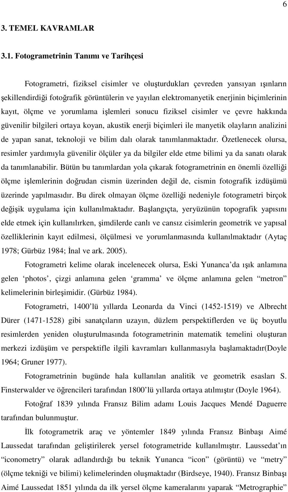 biçimlerinin kayıt, ölçme ve yorumlama işlemleri sonucu fiziksel cisimler ve çevre hakkında güvenilir bilgileri ortaya koyan, akustik enerji biçimleri ile manyetik olayların analizini de yapan sanat,