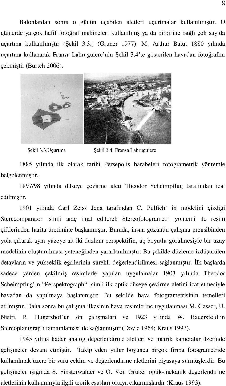 te gösterilen havadan fotoğrafını çekmiştir (Burtch 2006). Şekil 3.3.Uçurtma Şekil 3.4. Fransa Labruguiere 1885 yılında ilk olarak tarihi Persepolis harabeleri fotogrametrik yöntemle belgelenmiştir.