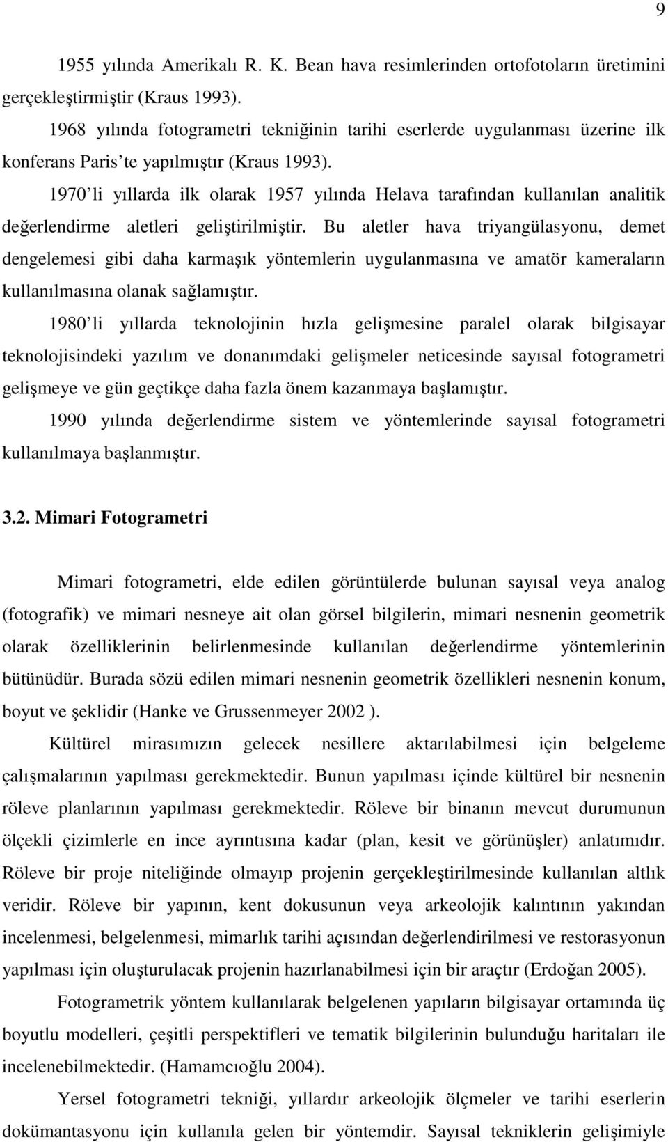 1970 li yıllarda ilk olarak 1957 yılında Helava tarafından kullanılan analitik değerlendirme aletleri geliştirilmiştir.