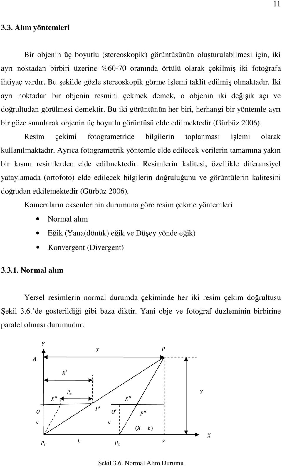 Bu iki görüntünün her biri, herhangi bir yöntemle ayrı bir göze sunularak objenin üç boyutlu görüntüsü elde edilmektedir (Gürbüz 2006).