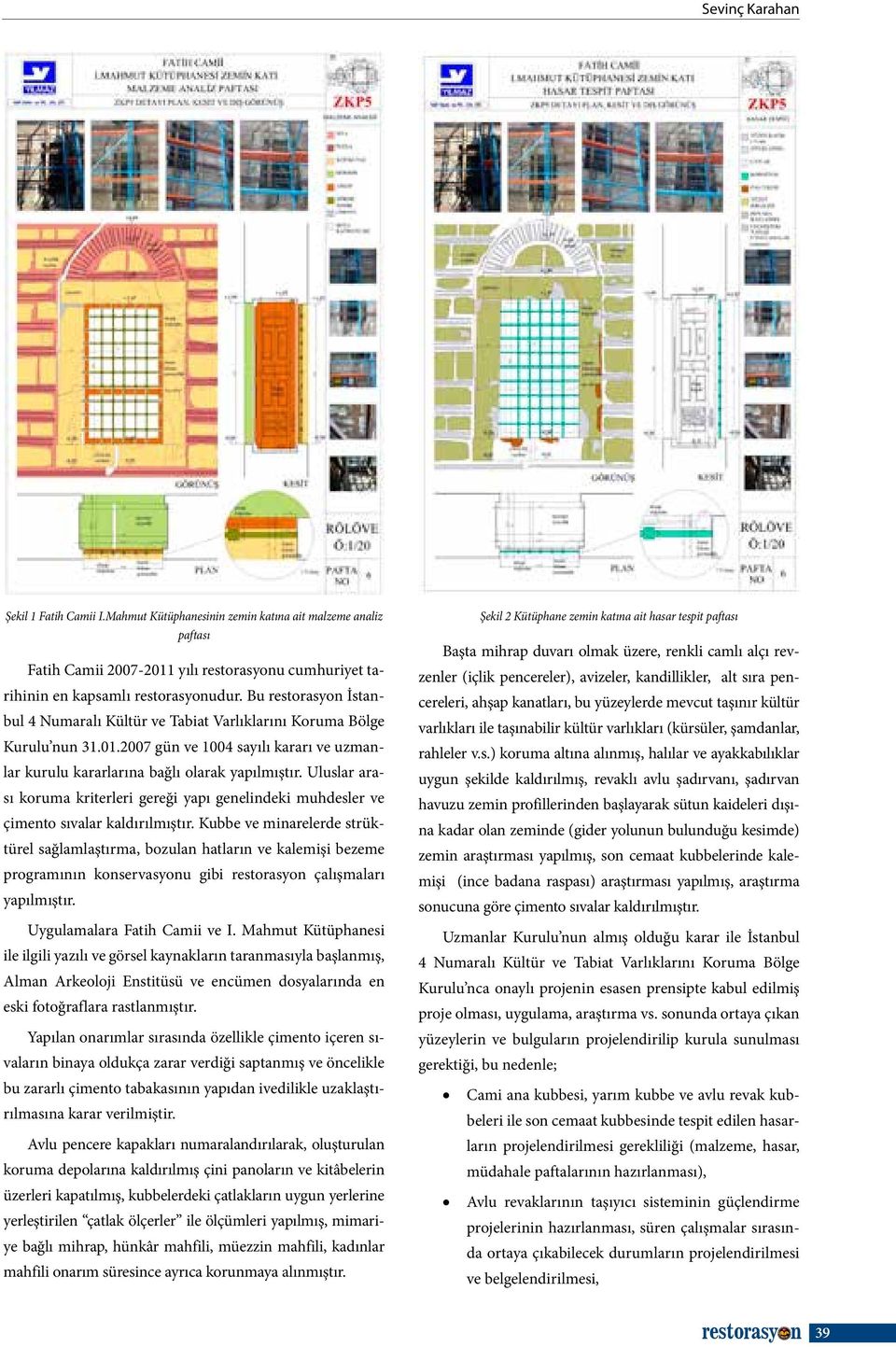 Uluslar arası koruma kriterleri gereği yapı genelindeki muhdesler ve çimento sıvalar kaldırılmıştır.