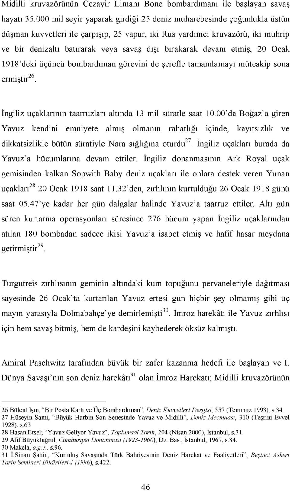 bırakarak devam etmiş, 20 Ocak 1918 deki üçüncü bombardıman görevini de şerefle tamamlamayı müteakip sona ermiştir 26. İngiliz uçaklarının taarruzları altında 13 mil süratle saat 10.