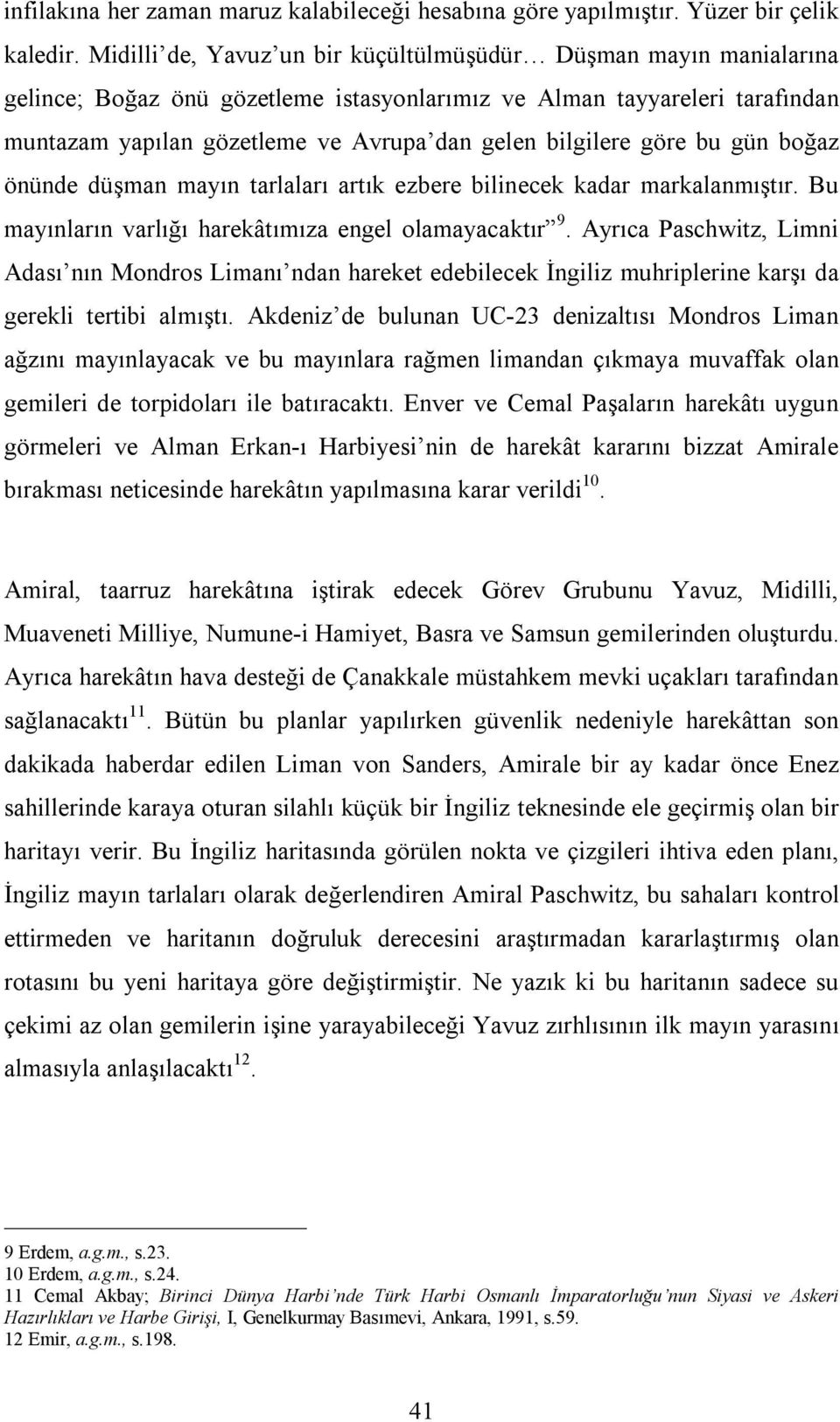 göre bu gün boğaz önünde düşman mayın tarlaları artık ezbere bilinecek kadar markalanmıştır. Bu mayınların varlığı harekâtımıza engel olamayacaktır 9.