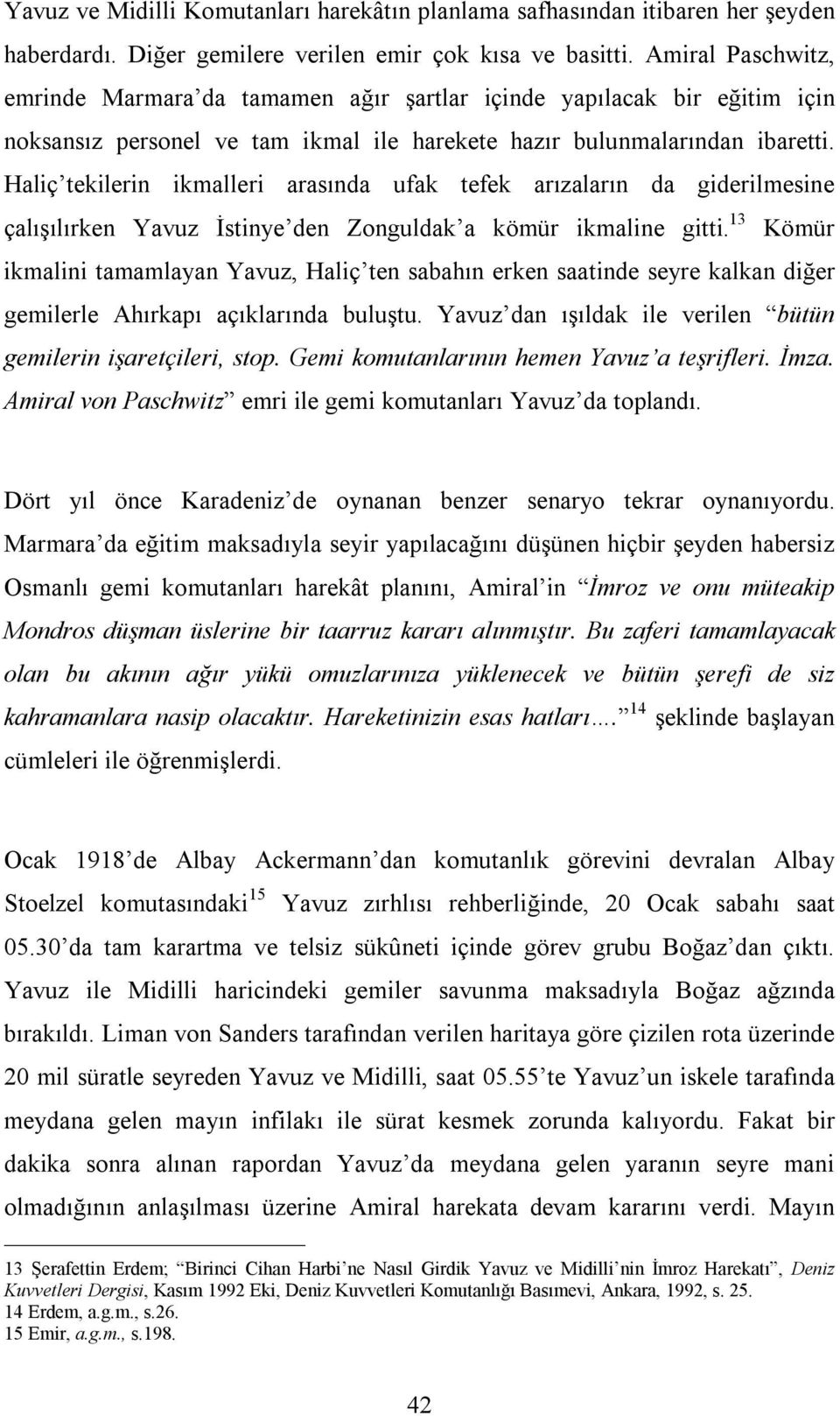 Haliç tekilerin ikmalleri arasında ufak tefek arızaların da giderilmesine çalışılırken Yavuz İstinye den Zonguldak a kömür ikmaline gitti.