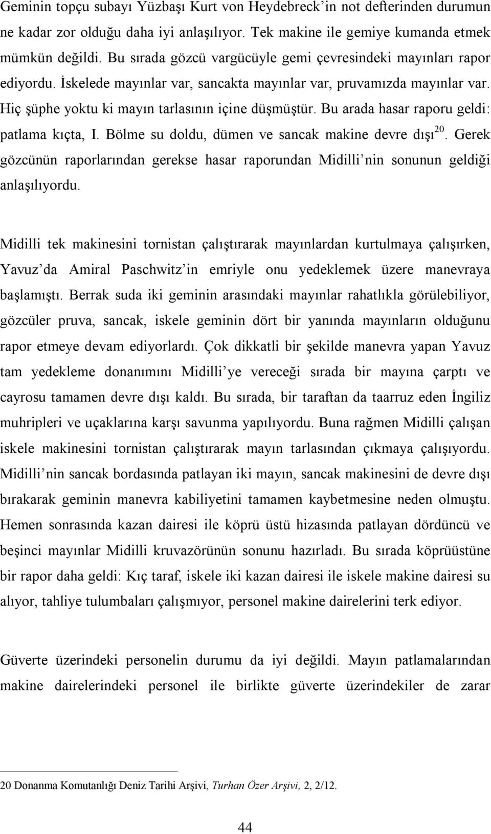 Bu arada hasar raporu geldi: patlama kıçta, I. Bölme su doldu, dümen ve sancak makine devre dışı 20. Gerek gözcünün raporlarından gerekse hasar raporundan Midilli nin sonunun geldiği anlaşılıyordu.