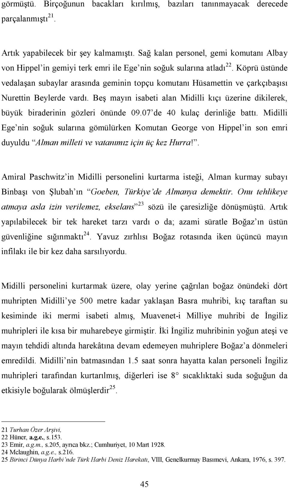 Köprü üstünde vedalaşan subaylar arasında geminin topçu komutanı Hüsamettin ve çarkçıbaşısı Nurettin Beylerde vardı.