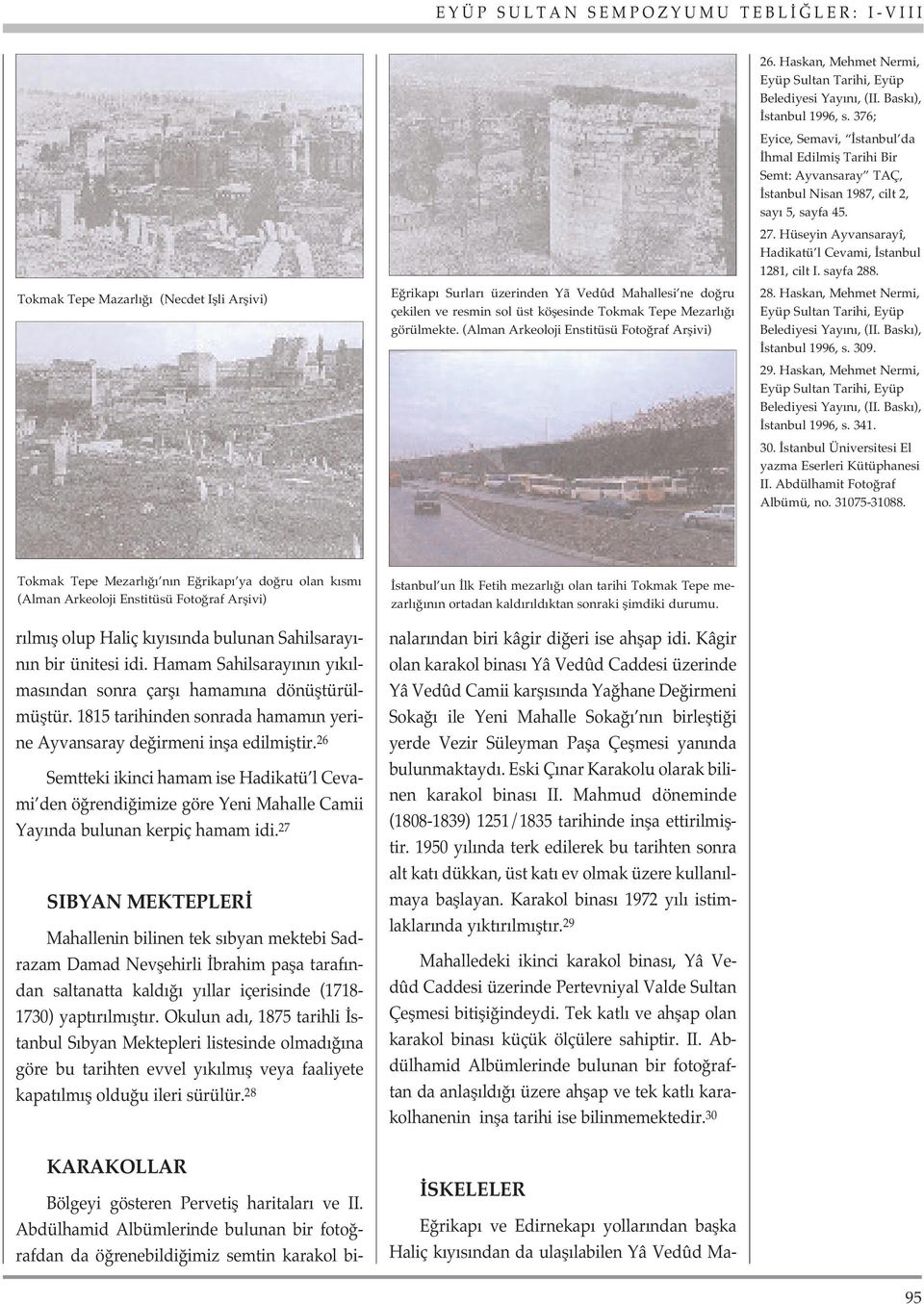 376; Eyice, Semavi, stanbul da hmal Edilmifl Tarihi Bir Semt: Ayvansaray TAÇ, stanbul Nisan 1987, cilt 2, say 5, sayfa 45. 27. Hüseyin Ayvansarayî, Hadikatü l Cevami, stanbul 1281, cilt I. sayfa 288.