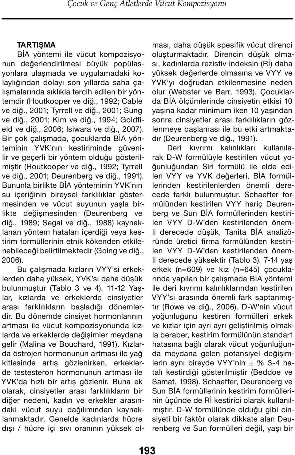 , 2006; Isiwara ve diğ., 2007). Bir çok çalışmada, çocuklarda BİA yönteminin YVK nın kestiriminde güvenilir ve geçerli bir yöntem olduğu gösterilmiştir (Houtkooper ve diğ., 1992; Tyrrell ve diğ.