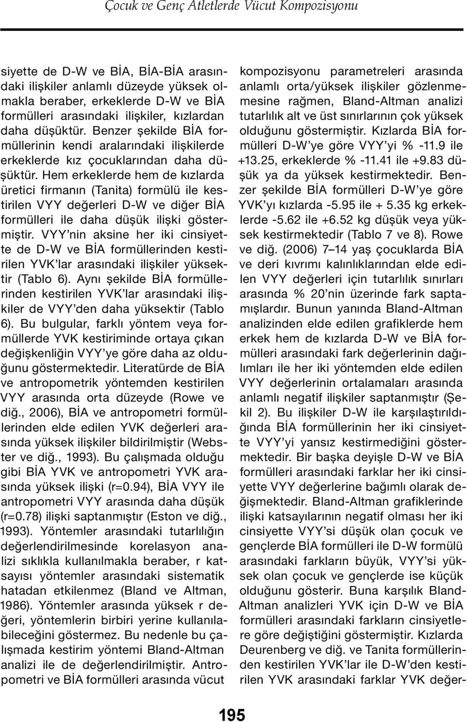 Hem erkeklerde hem de kızlarda üretici firmanın (Tanita) formülü ile kestirilen VYY değerleri D-W ve diğer BİA formülleri ile daha düşük ilişki göstermiştir.