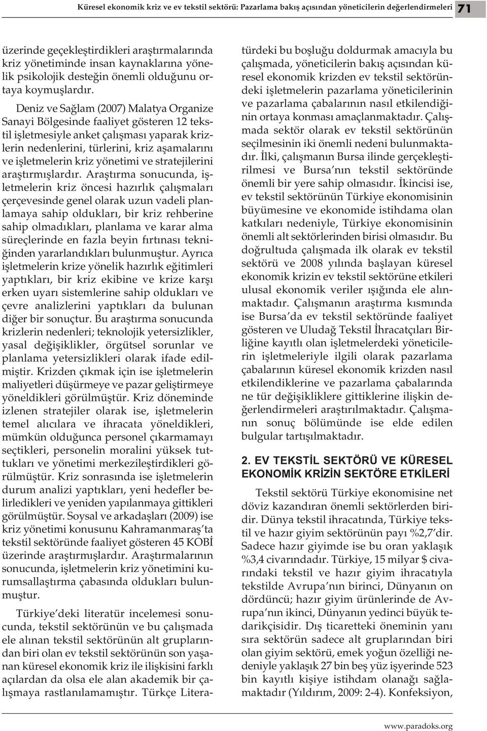 Deniz ve Sağlam (2007) Malatya Organize Sanayi Bölgesinde faaliyet gösteren 12 tekstil işletmesiyle anket çalışması yaparak krizlerin nedenlerini, türlerini, kriz aşamalarını ve işletmelerin kriz