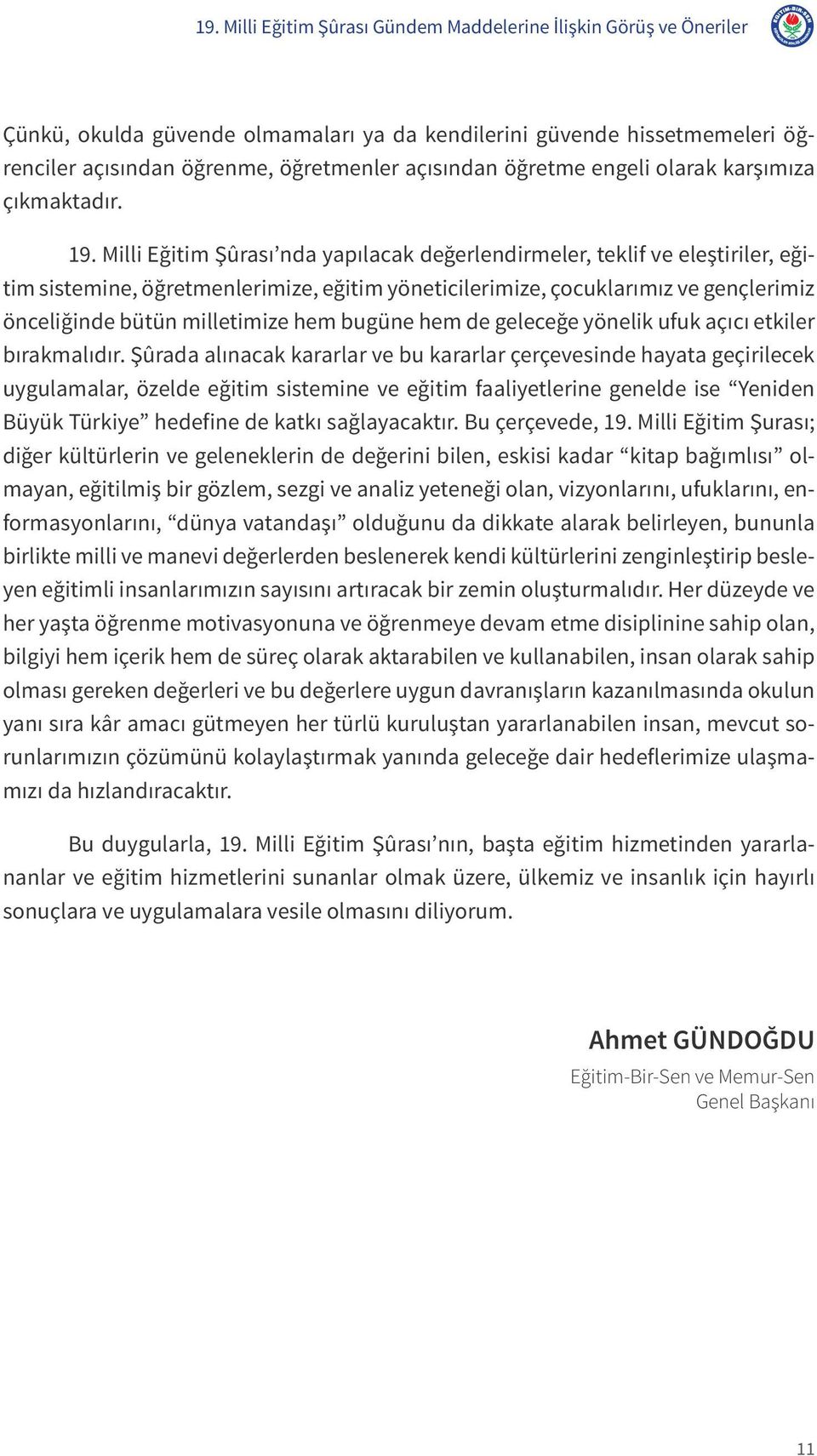 Milli Eğitim Şûrası nda yapılacak değerlendirmeler, teklif ve eleştiriler, eğitim sistemine, öğretmenlerimize, eğitim yöneticilerimize, çocuklarımız ve gençlerimiz önceliğinde bütün milletimize hem