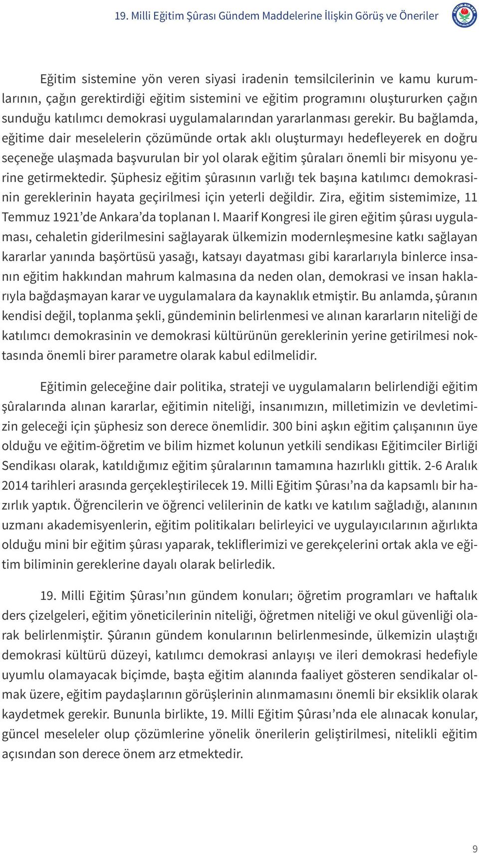 Bu bağlamda, eğitime dair meselelerin çözümünde ortak aklı oluşturmayı hedefleyerek en doğru seçeneğe ulaşmada başvurulan bir yol olarak eğitim şûraları önemli bir misyonu yerine getirmektedir.