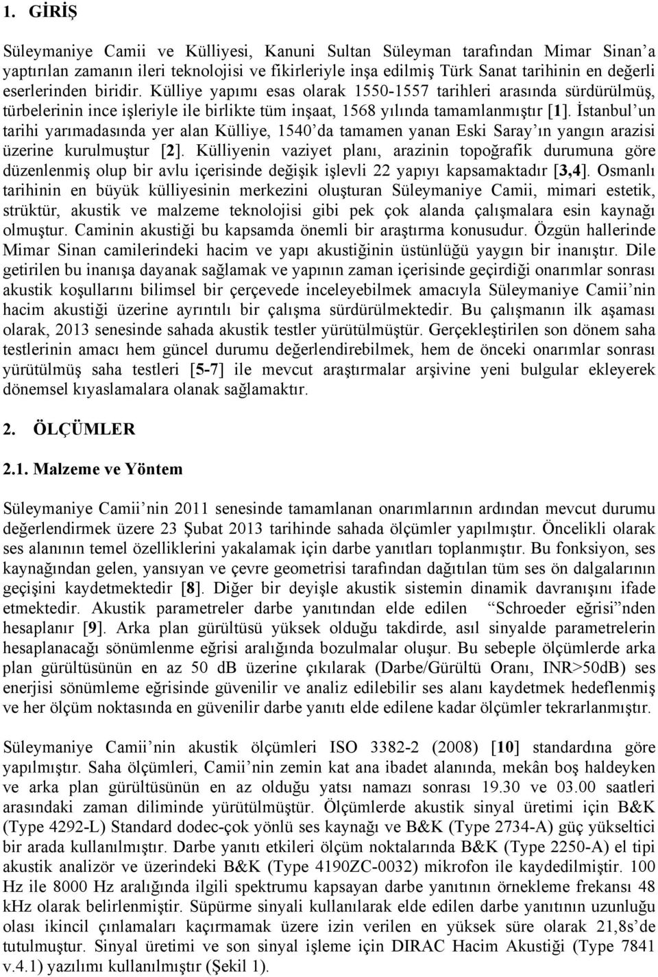 İstanbul un tarihi yarımadasında yer alan Külliye, 1540 da tamamen yanan Eski Saray ın yangın arazisi üzerine kurulmuştur [2].