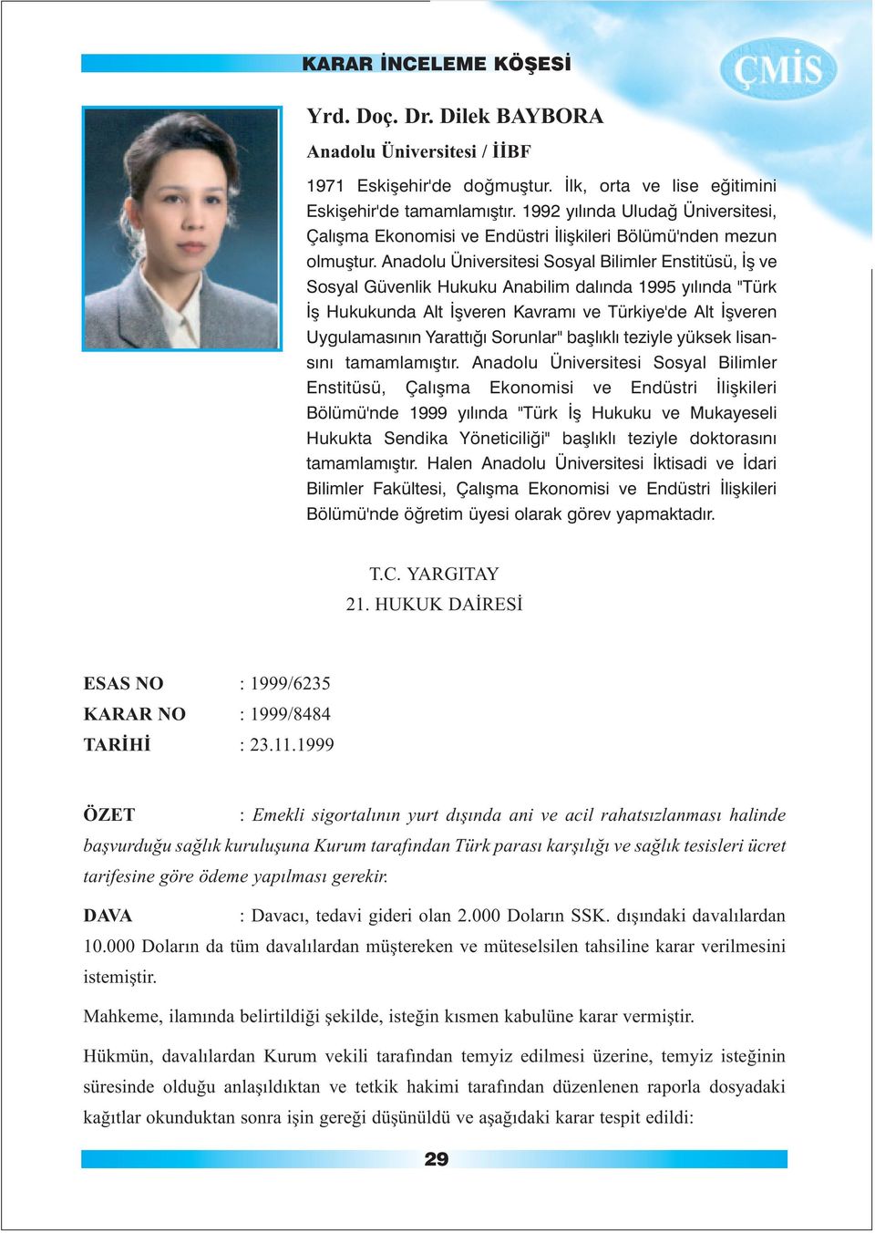 Anadolu Üniversitesi Sosyal Bilimler Enstitüsü, Ýþ ve Sosyal Güvenlik Hukuku Anabilim dalýnda 1995 yýlýnda "Türk Ýþ Hukukunda Alt Ýþveren Kavramý ve Türkiye'de Alt Ýþveren Uygulamasýnýn Yarattýðý