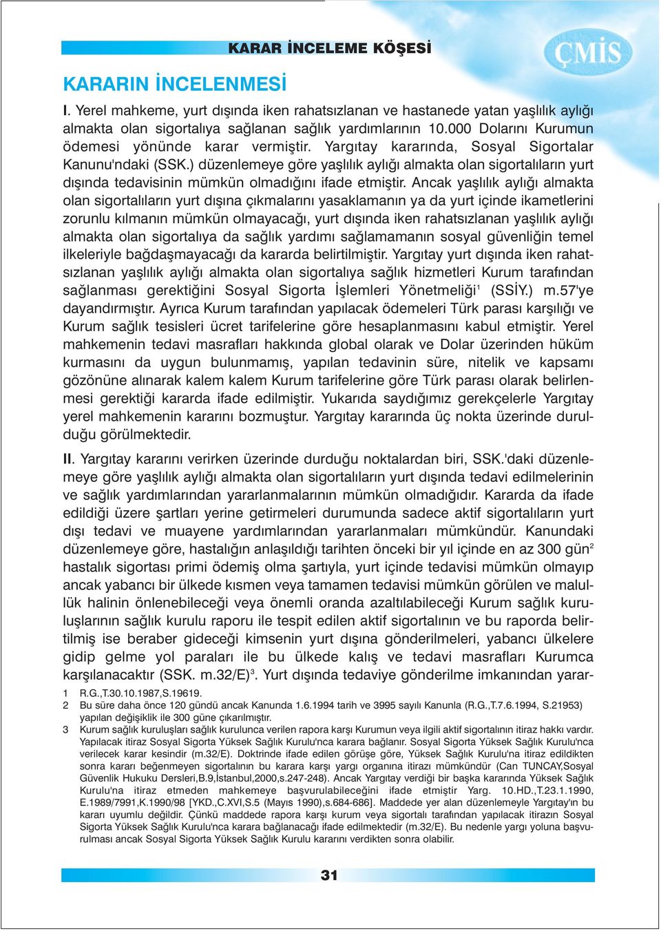 ) düzenlemeye göre yaþlýlýk aylýðý almakta olan sigortalýlarýn yurt dýþýnda tedavisinin mümkün olmadýðýný ifade etmiþtir.