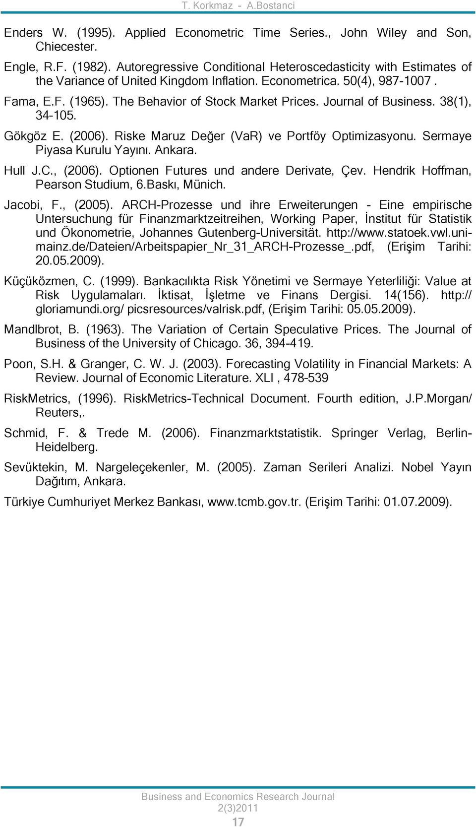 38(1), 34 105. Gökgöz E. (006). Riske Maruz Değer (VaR) ve Porföy Opimizasyonu. Sermaye Piyasa Kurulu Yayını. Ankara. Hull J.C., (006). Opionen Fuures und andere Derivae, Çev.