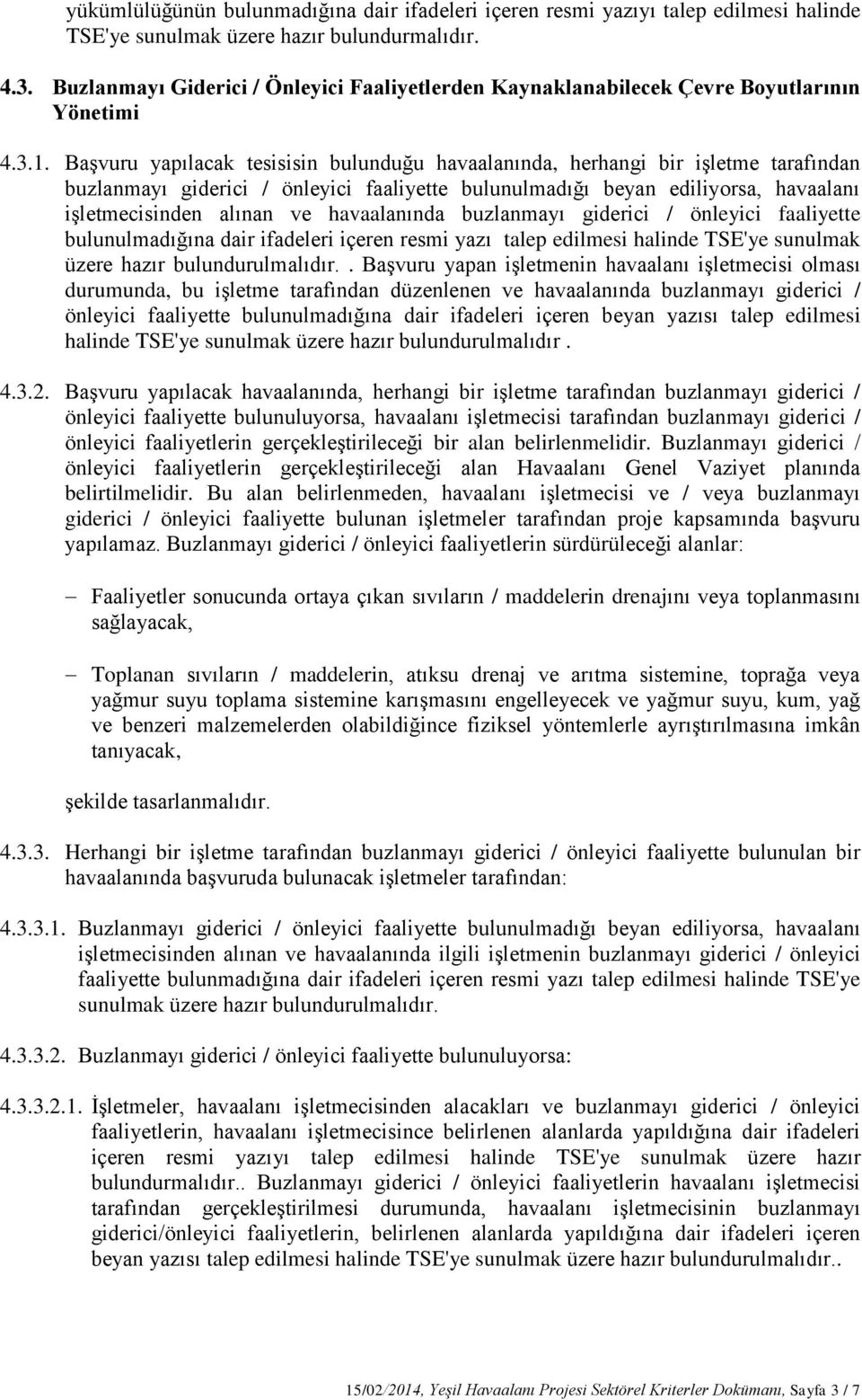 Başvuru yapılacak tesisisin bulunduğu havaalanında, herhangi bir işletme tarafından buzlanmayı giderici / önleyici faaliyette bulunulmadığı beyan ediliyorsa, havaalanı işletmecisinden alınan ve