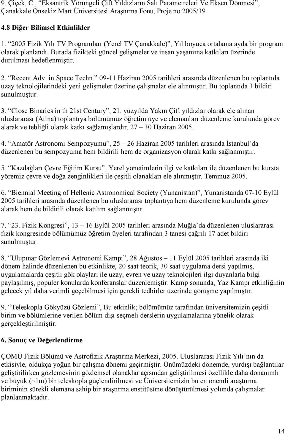 Burada fizikteki güncel gelişmeler ve insan yaşamına katkıları üzerinde durulması hedeflenmiştir. 2. Recent Adv. in Space Techn.