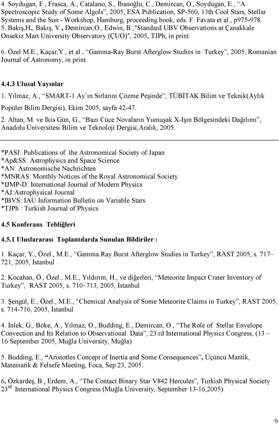 , Bakış, V., Demircan,O., Edwin, B.,"Standard UBV Observations at Çanakkale Onsekiz Mart University Observatory (ÇUO)", 2005, TJPh, in print. 6. Özel M.E., Kaçar,Y., et al.