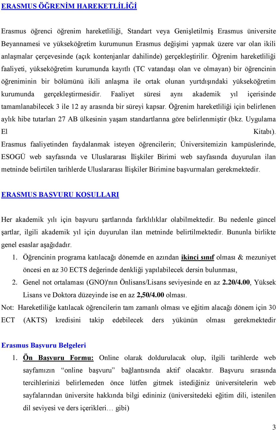 Öğrenim hareketliliği faaliyeti, yükseköğretim kurumunda kayıtlı (TC vatandaşı olan ve olmayan) bir öğrencinin öğreniminin bir bölümünü ikili anlaşma ile ortak olunan yurtdışındaki yükseköğretim