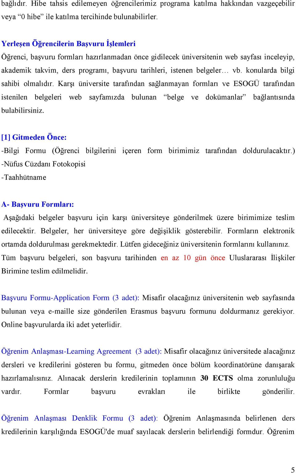 vb. konularda bilgi sahibi olmalıdır. Karşı üniversite tarafından sağlanmayan formları ve ESOGÜ tarafından istenilen belgeleri web sayfamızda bulunan belge ve dokümanlar bağlantısında bulabilirsiniz.