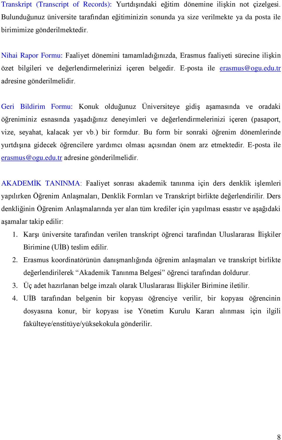 Nihai Rapor Formu: Faaliyet dönemini tamamladığınızda, Erasmus faaliyeti sürecine ilişkin özet bilgileri ve değerlendirmelerinizi içeren belgedir. E-posta ile erasmus@ogu.edu.