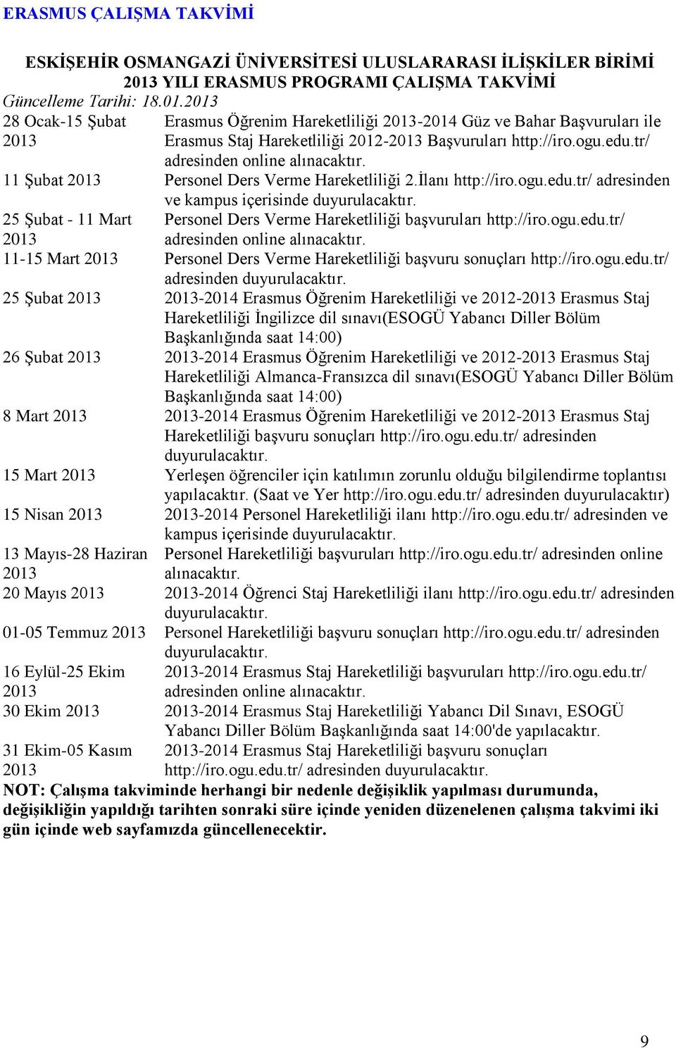 2013 28 Ocak-15 Şubat Erasmus Öğrenim Hareketliliği 2013-2014 Güz ve Bahar Başvuruları ile 2013 Erasmus Staj Hareketliliği 2012-2013 Başvuruları http://iro.ogu.edu.tr/ adresinden online alınacaktır.