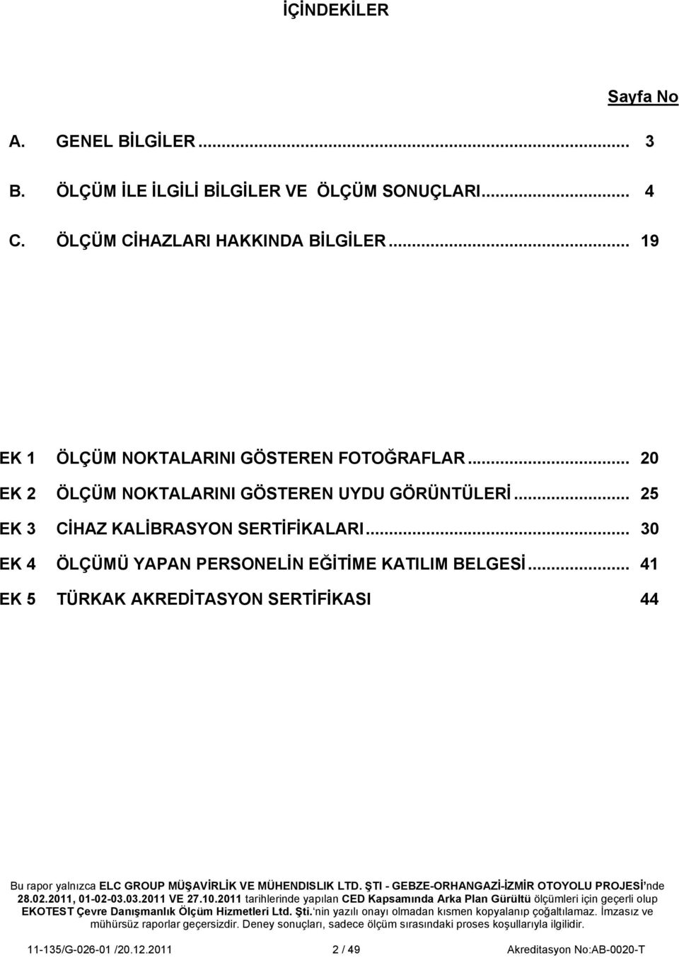 .. 41 EK 5 TÜRKAK AKREDİTASYON SERTİFİKASI 44 Bu rapor yalnızca ELC GROUP MÜŞAVİRLİK VE MÜHENDISLIK LTD. ŞTI - GEBZE-ORHANGAZİ-İZMİR OTOYOLU PROJESİ nde 28.02.2011, 01-02-03.03.2011 VE 27.10.