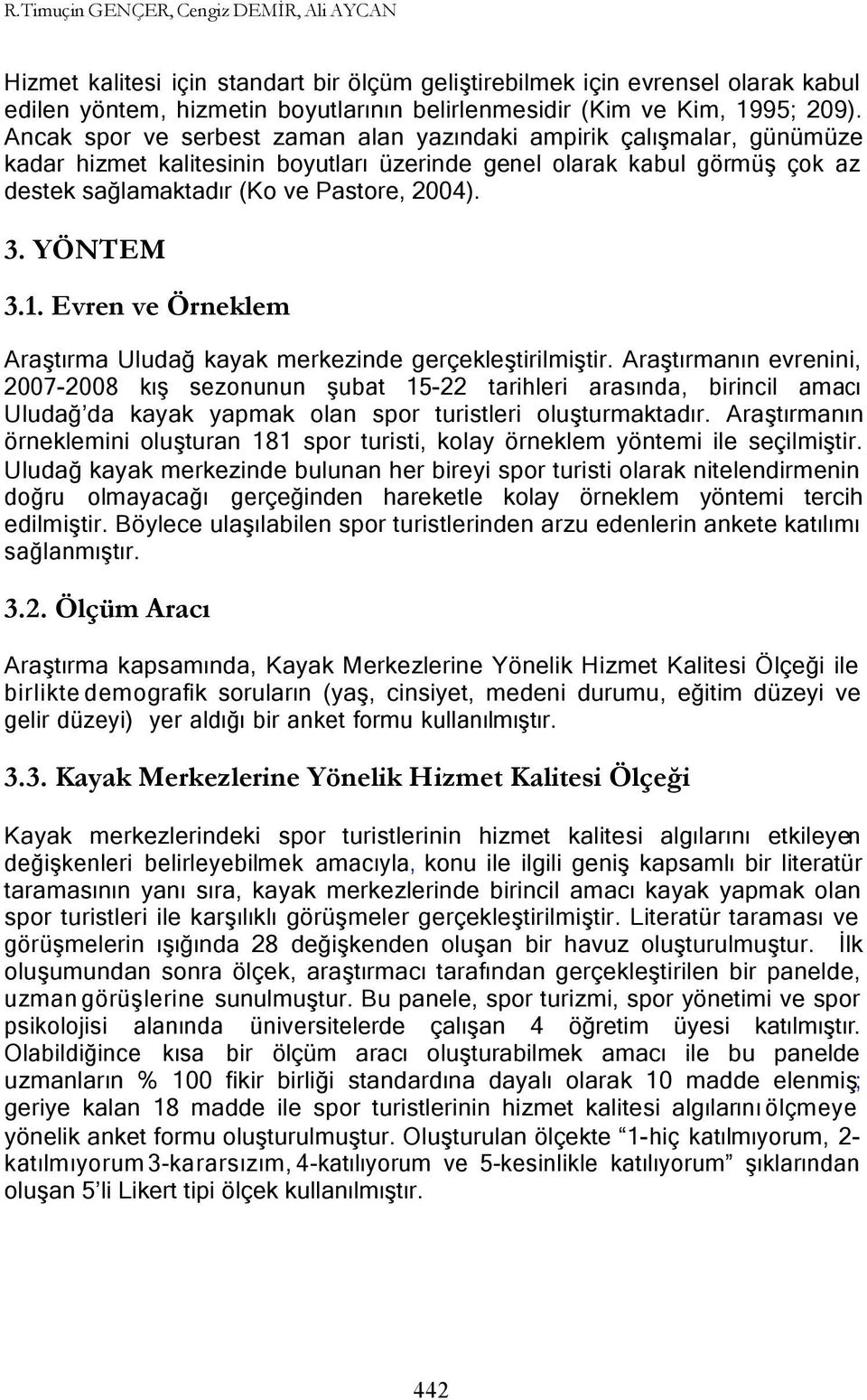 3. YÖNTEM 3.1. Evren ve Örneklem Araştırma Uludağ kayak merkezinde gerçekleştirilmiştir.