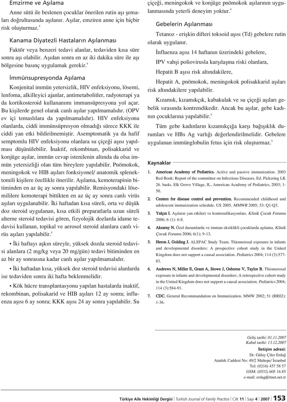 4 mmünsupresyonda Afl lama Konjenital immün yetersizlik, HIV enfeksiyonu, lösemi, lenfoma, alkilleyici ajanlar, antimetabolitler, radyoterapi ya da kortikosteroid kullanan m immunsüpresyona yol açar.