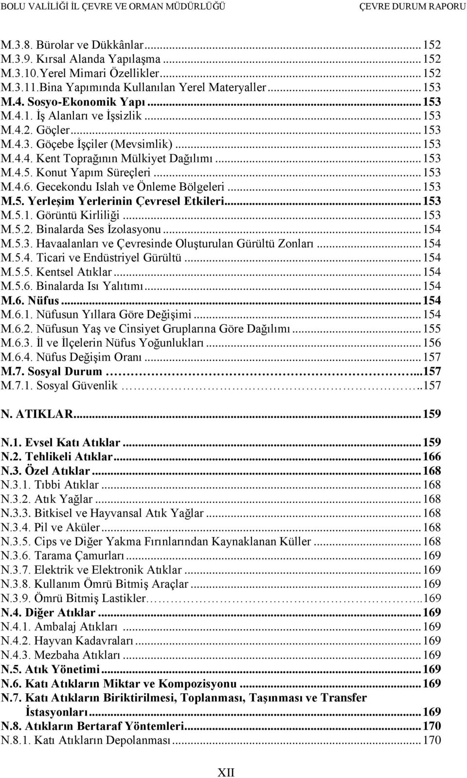 Gecekondu Islah ve Önleme Bölgeleri... 153 M.5. YerleĢim Yerlerinin Çevresel Etkileri... 153 M.5.1. Görüntü Kirliliği... 153 M.5.2. Binalarda Ses Ġzolasyonu... 154 M.5.3. Havaalanları ve Çevresinde OluĢturulan Gürültü Zonları.