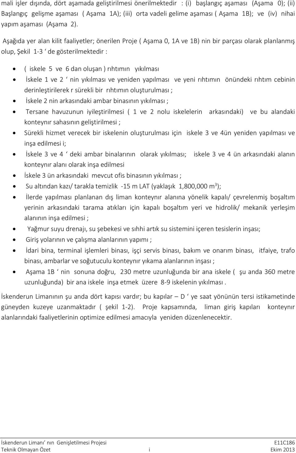 Aşağıda yer alan kilit faaliyetler; önerilen Proje ( Aşama 0, 1A ve 1B) nin bir parçası olarak planlanmış olup, Şekil 1 3 de gösterilmektedir : ( iskele 5 ve 6 dan oluşan ) rıhtımın yıkılması İskele