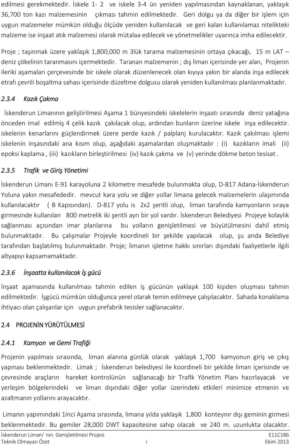 yönetmelikler uyarınca imha edilecektir. Proje ; taşınmak üzere yaklaşık 1,800,000 m 3lük tarama malzemesinin ortaya çıkacağı, 15 m LAT deniz çökelinin taranmasını içermektedir.