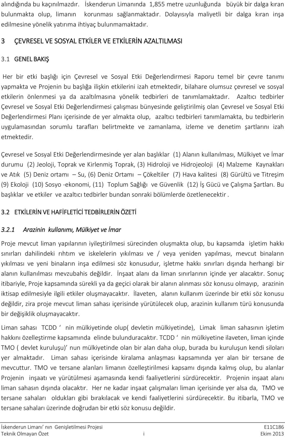 1 GENEL BAKIŞ Her bir etki başlığı için Çevresel ve Sosyal Etki Değerlendirmesi Raporu temel bir çevre tanımı yapmakta ve Projenin bu başlığa ilişkin etkilerini izah etmektedir, bilahare olumsuz